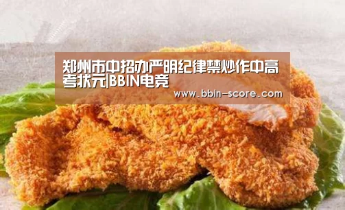 郑州市中招办严明纪律禁炒作中高考状元|BBIN电竞(图1) BBIN电竞