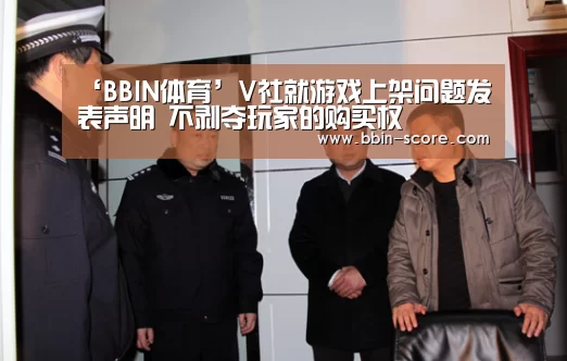 ‘BBIN体育’V社就游戏上架问题发表声明 不剥夺玩家的购买权(图1) BBIN电竞